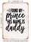 DECORATIVE METAL SIGN - I Found My Prince His Name is Daddy - 4 - Vintage Rusty Look